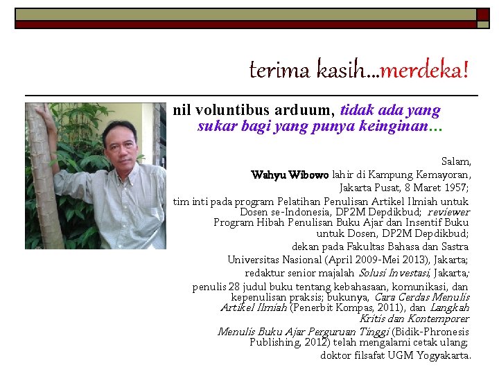 terima kasih…merdeka! nil voluntibus arduum, tidak ada yang sukar bagi yang punya keinginan… Salam,