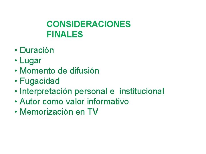 CONSIDERACIONES FINALES • Duración • Lugar • Momento de difusión • Fugacidad • Interpretación