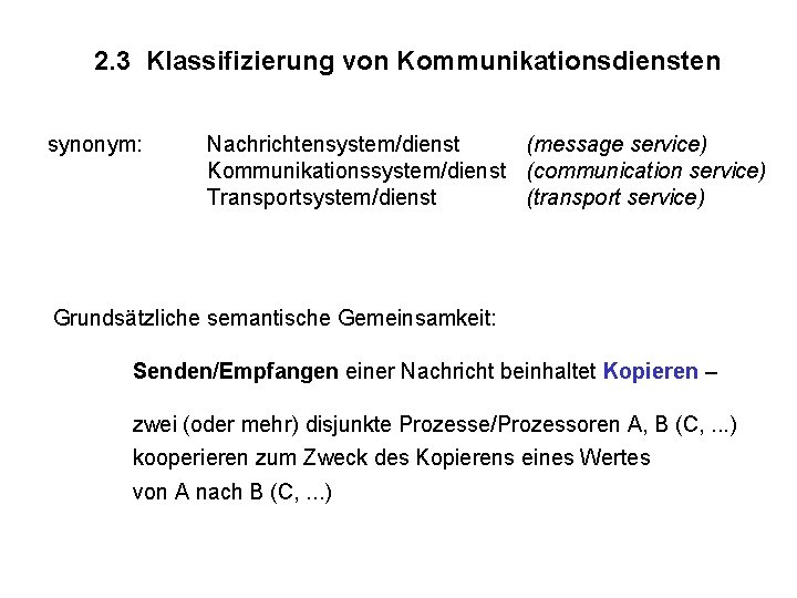 2. 3 Klassifizierung von Kommunikationsdiensten synonym: Nachrichtensystem/dienst (message service) Kommunikationssystem/dienst (communication service) Transportsystem/dienst (transport