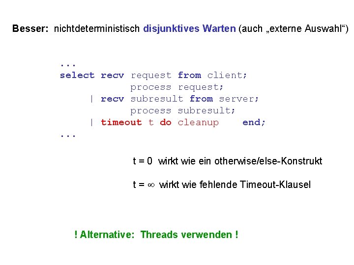 Besser: nichtdeterministisch disjunktives Warten (auch „externe Auswahl“). . . select recv request from client;