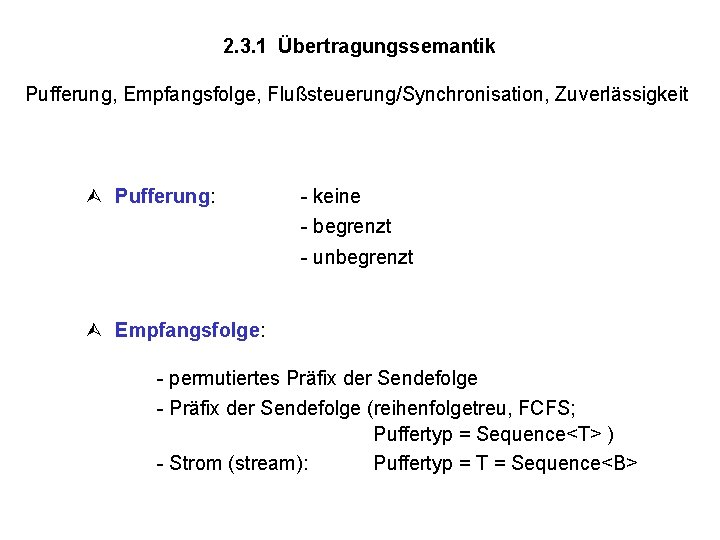 2. 3. 1 Übertragungssemantik Pufferung, Empfangsfolge, Flußsteuerung/Synchronisation, Zuverlässigkeit Pufferung: - keine - begrenzt -