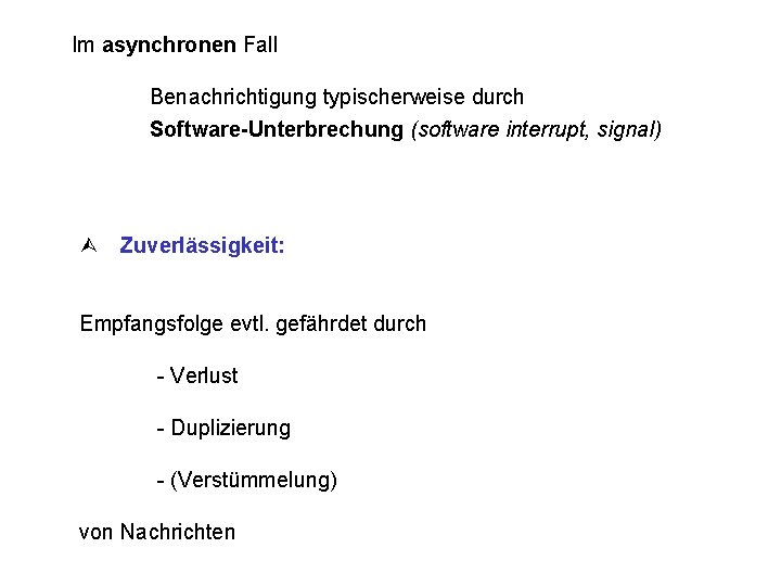 Im asynchronen Fall Benachrichtigung typischerweise durch Software-Unterbrechung (software interrupt, signal) Zuverlässigkeit: Empfangsfolge evtl. gefährdet