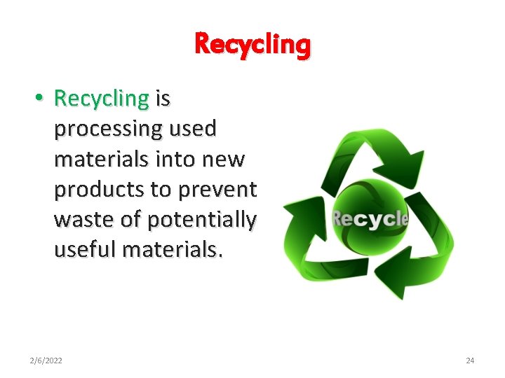 Recycling • Recycling is processing used materials into new products to prevent waste of