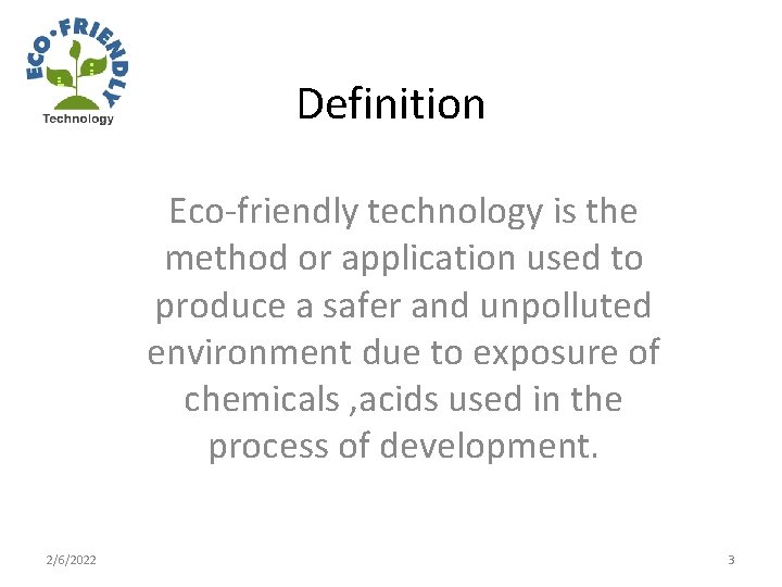 Definition Eco-friendly technology is the method or application used to produce a safer and
