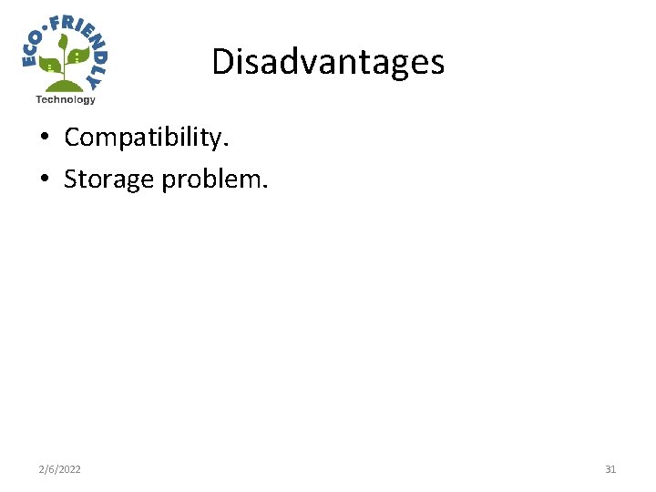 Disadvantages • Compatibility. • Storage problem. 2/6/2022 31 