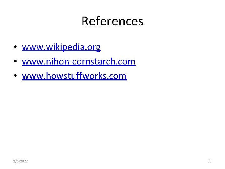 References • www. wikipedia. org • www. nihon-cornstarch. com • www. howstuffworks. com 2/6/2022