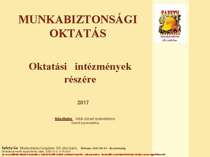 MUNKABIZTONSÁGI OKTATÁS Oktatási intézmények részére 2017 Készítette: Hédl József szakreferens Szerző jog fenntartva Safety-Go