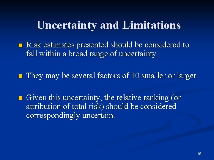 Uncertainty and Limitations n Risk estimates presented should be considered to fall within a