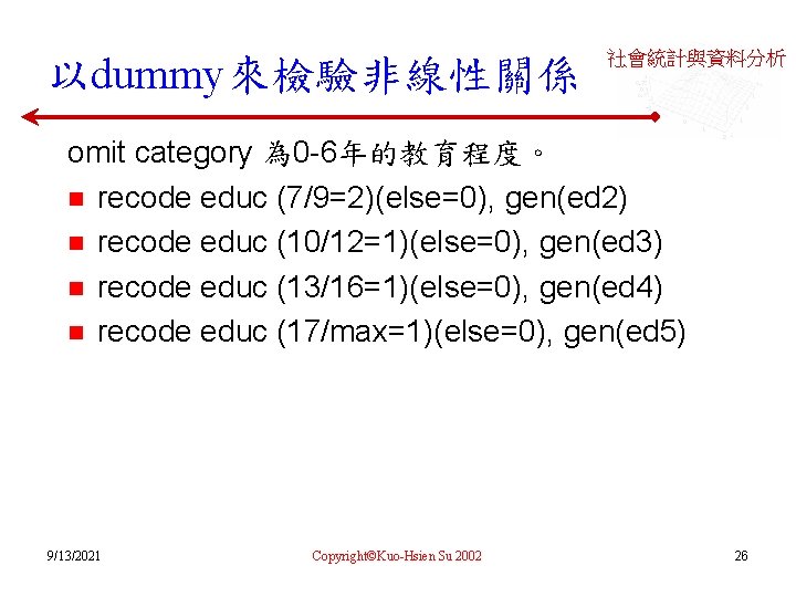 以dummy來檢驗非線性關係 社會統計與資料分析 omit category 為 0 -6年的教育程度。 n recode educ (7/9=2)(else=0), gen(ed 2) n