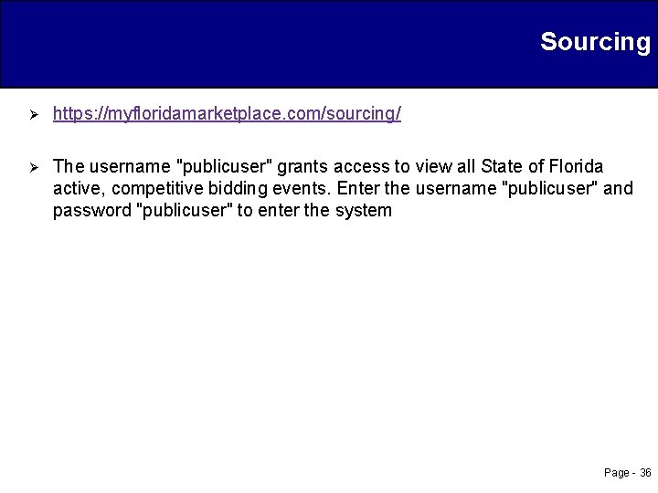 Sourcing Ø https: //myfloridamarketplace. com/sourcing/ Ø The username "publicuser" grants access to view all