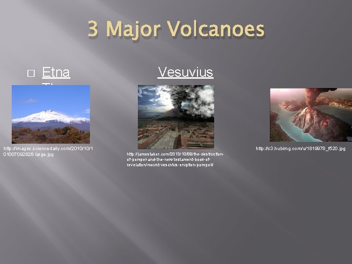 3 Major Volcanoes � Etna Thera http: //images. sciencedaily. com/2010/10/1 01007092826 -large. jpg Vesuvius