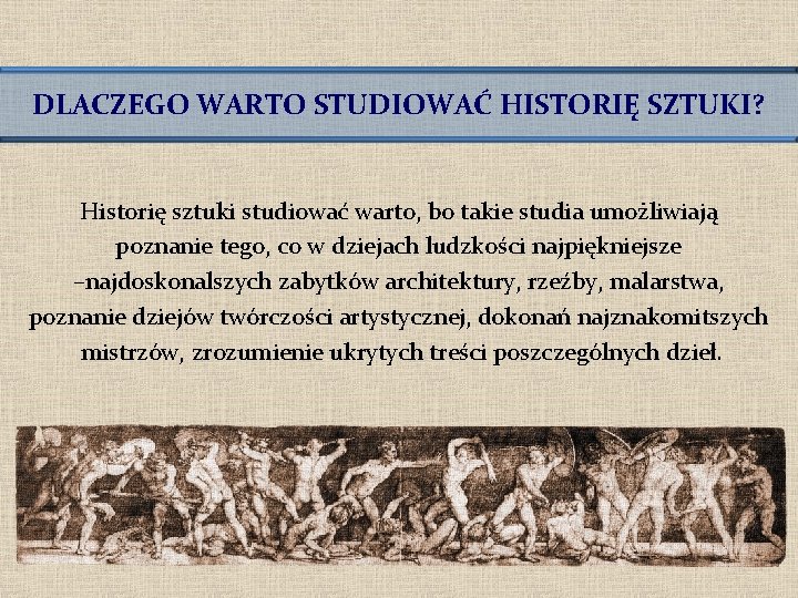 DLACZEGO WARTO STUDIOWAĆ HISTORIĘ SZTUKI? Historię sztuki studiować warto, bo takie studia umożliwiają poznanie