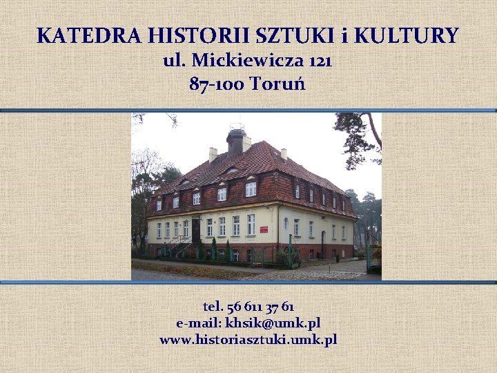 KATEDRA HISTORII SZTUKI i KULTURY ul. Mickiewicza 121 87 -100 Toruń tel. 56 611