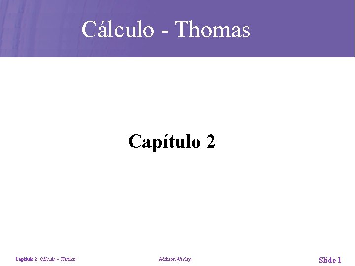 Cálculo - Thomas Capítulo 2 Cálculo – Thomas Addison Wesley Slide 1 
