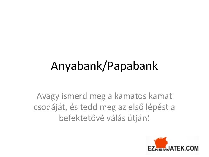 Anyabank/Papabank Avagy ismerd meg a kamatos kamat csodáját, és tedd meg az első lépést