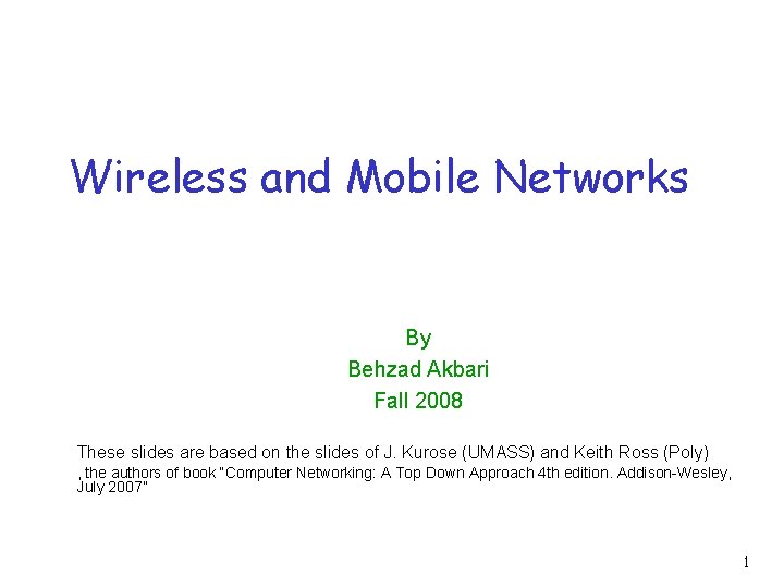 Wireless and Mobile Networks By Behzad Akbari Fall 2008 These slides are based on