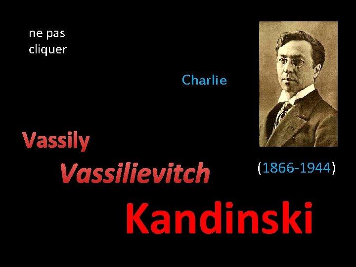 ne pas cliquer Charlie Vassily Vassilievitch (1866 -1944) Kandinski 