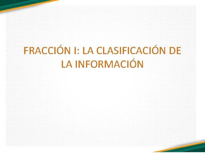 FRACCIÓN I: LA CLASIFICACIÓN DE LA INFORMACIÓN 