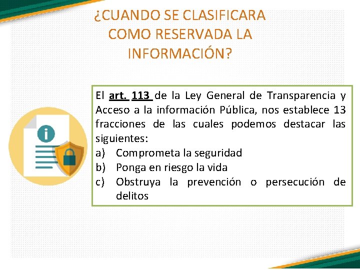 ¿CUANDO SE CLASIFICARA COMO RESERVADA LA INFORMACIÓN? El art. 113 de la Ley General