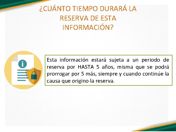 ¿CUÁNTO TIEMPO DURARÁ LA RESERVA DE ESTA INFORMACIÓN? Esta información estará sujeta a un