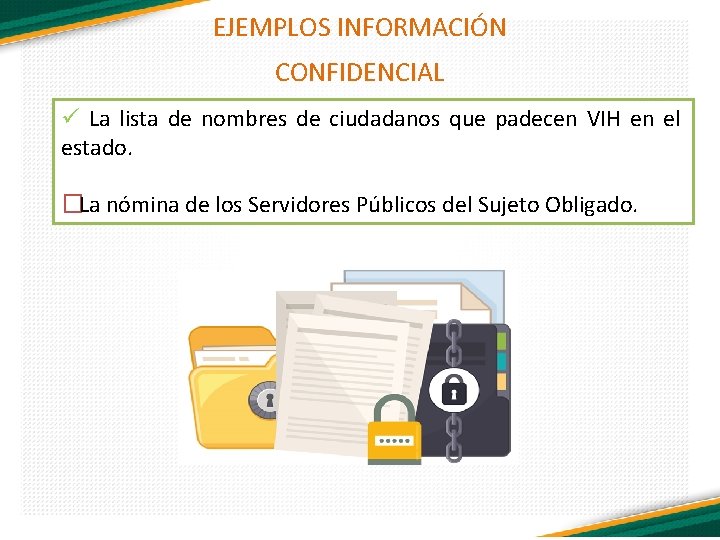 EJEMPLOS INFORMACIÓN CONFIDENCIAL ü La lista de nombres de ciudadanos que padecen VIH en