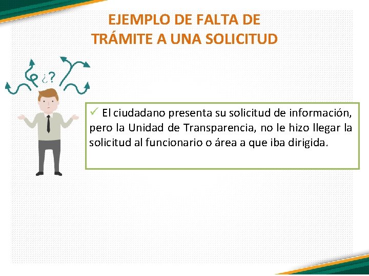 EJEMPLO DE FALTA DE TRÁMITE A UNA SOLICITUD ü El ciudadano presenta su solicitud