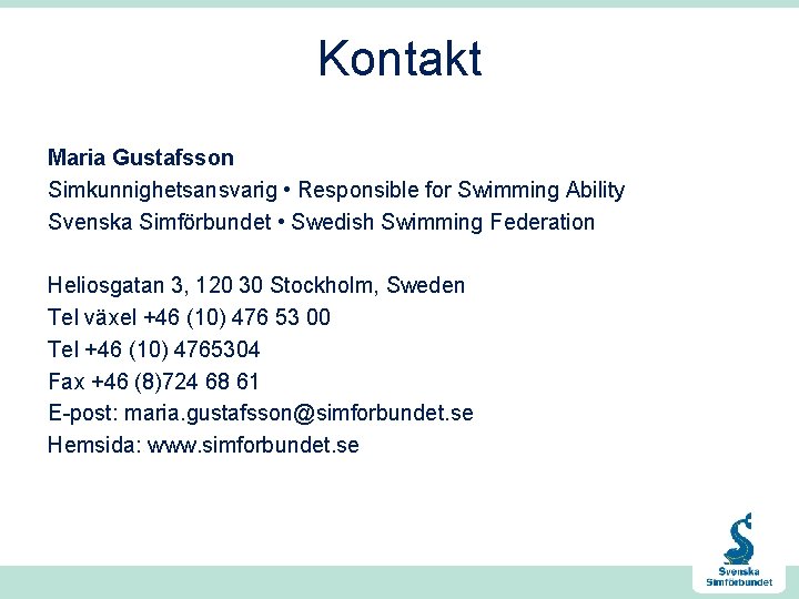 Kontakt Maria Gustafsson Simkunnighetsansvarig • Responsible for Swimming Ability Svenska Simförbundet • Swedish Swimming