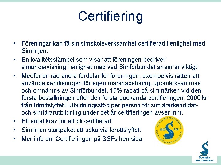 Certifiering • Föreningar kan få sin simskoleverksamhet certifierad i enlighet med Simlinjen. • En