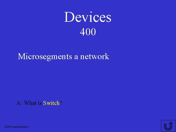 Devices 400 Microsegments a network A: What is Switch? S 2 C 04 Jeopardy
