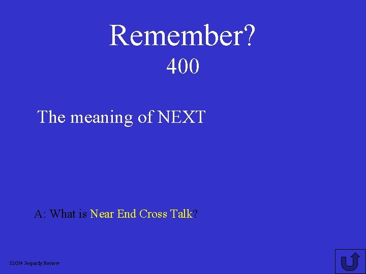 Remember? 400 The meaning of NEXT A: What is Near End Cross Talk? S