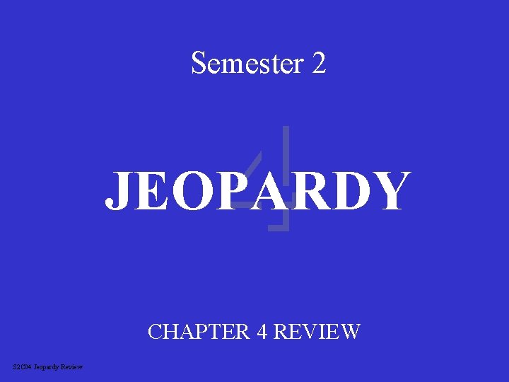 Semester 2 4 JEOPARDY CHAPTER 4 REVIEW S 2 C 04 Jeopardy Review 