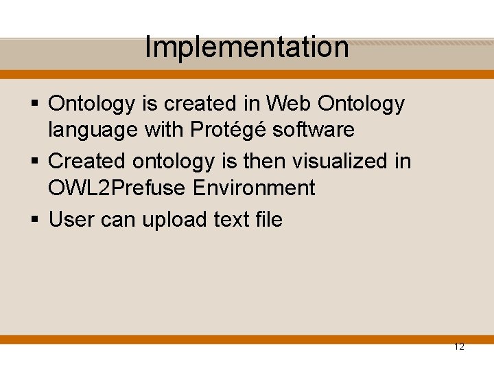 Implementation § Ontology is created in Web Ontology language with Protégé software § Created