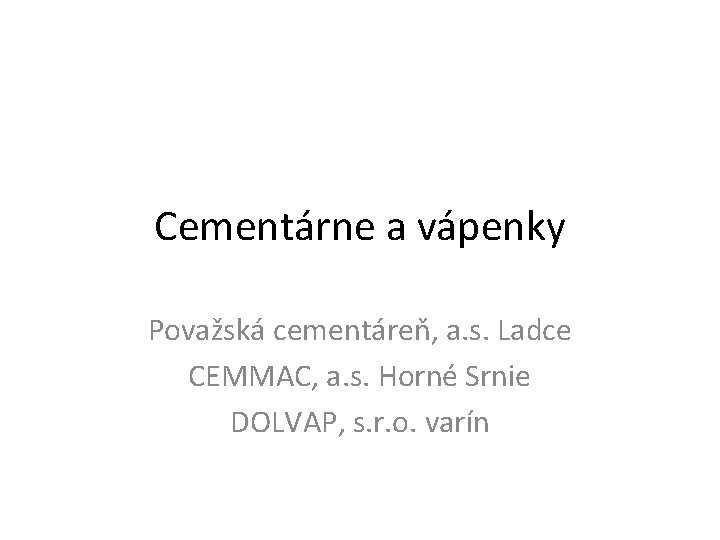 Cementárne a vápenky Považská cementáreň, a. s. Ladce CEMMAC, a. s. Horné Srnie DOLVAP,