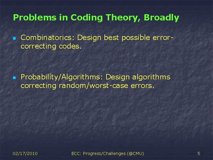 Problems in Coding Theory, Broadly n n Combinatorics: Design best possible errorcorrecting codes. Probability/Algorithms: