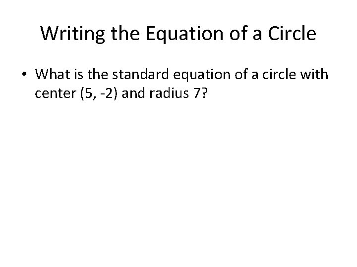 Writing the Equation of a Circle • What is the standard equation of a