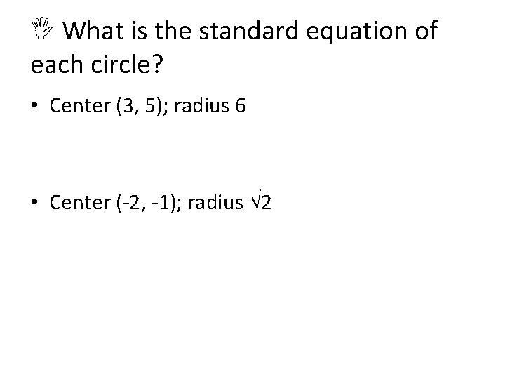  What is the standard equation of each circle? • Center (3, 5); radius