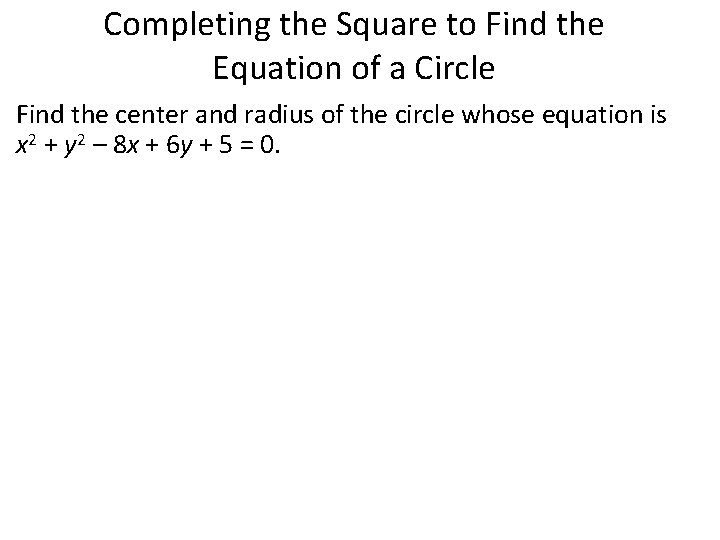 Completing the Square to Find the Equation of a Circle Find the center and