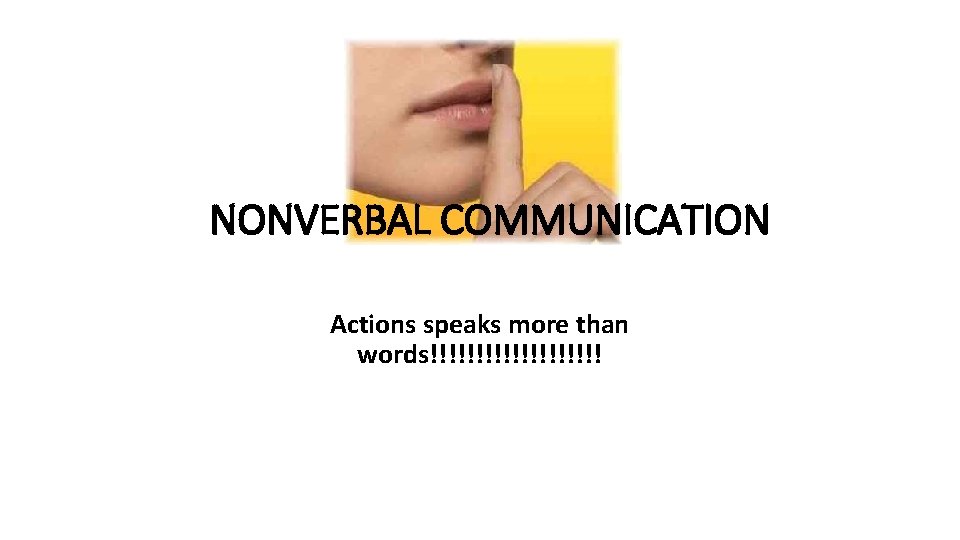 NONVERBAL COMMUNICATION Actions speaks more than words!!!!!!!!!! 