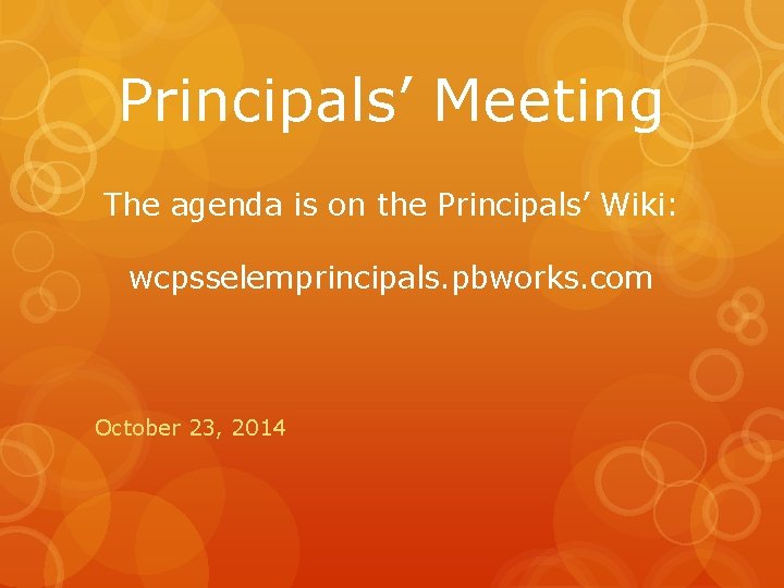 Principals’ Meeting The agenda is on the Principals’ Wiki: wcpsselemprincipals. pbworks. com October 23,