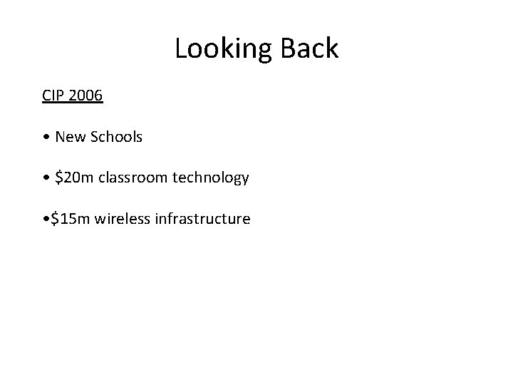 Looking Back CIP 2006 • New Schools • $20 m classroom technology • $15