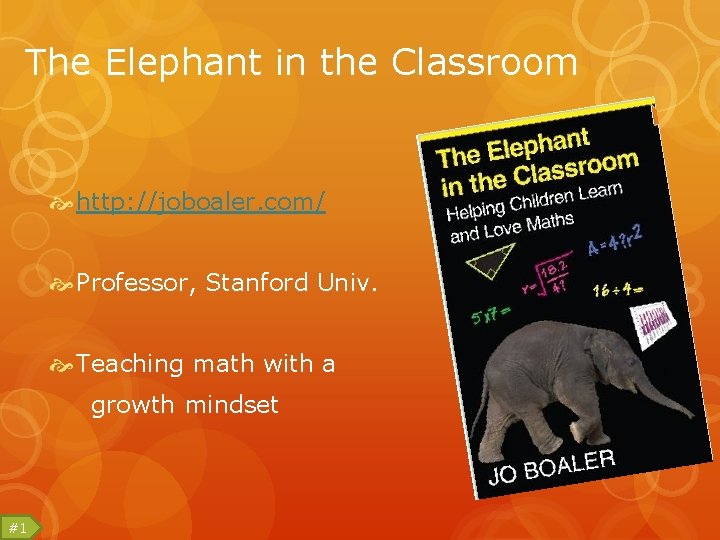 The Elephant in the Classroom http: //joboaler. com/ Professor, Stanford Univ. Teaching math with