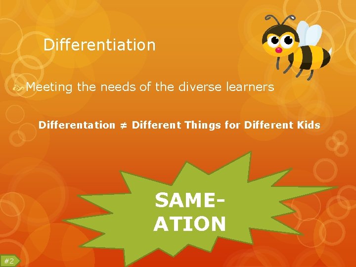 Differentiation Meeting the needs of the diverse learners Differentation ≠ Different Things for Different