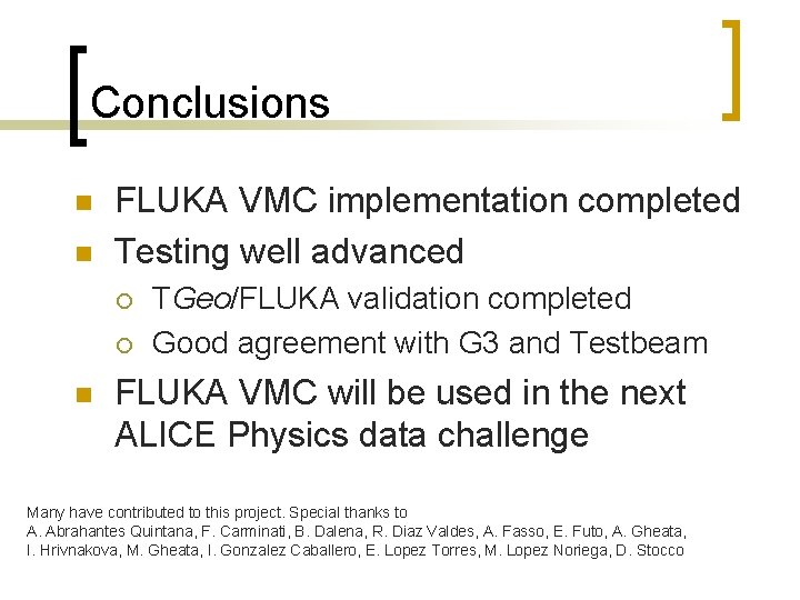 Conclusions n n FLUKA VMC implementation completed Testing well advanced ¡ ¡ n TGeo/FLUKA