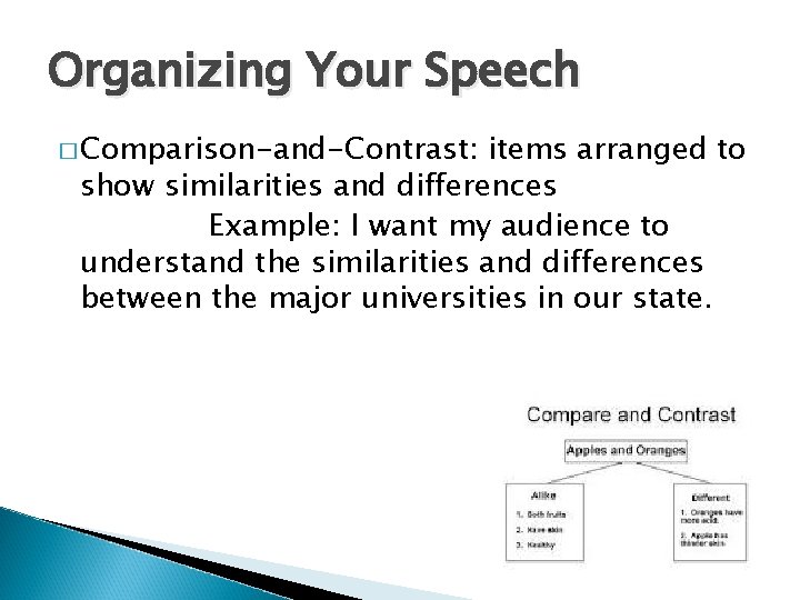 Organizing Your Speech � Comparison-and-Contrast: items arranged to show similarities and differences Example: I