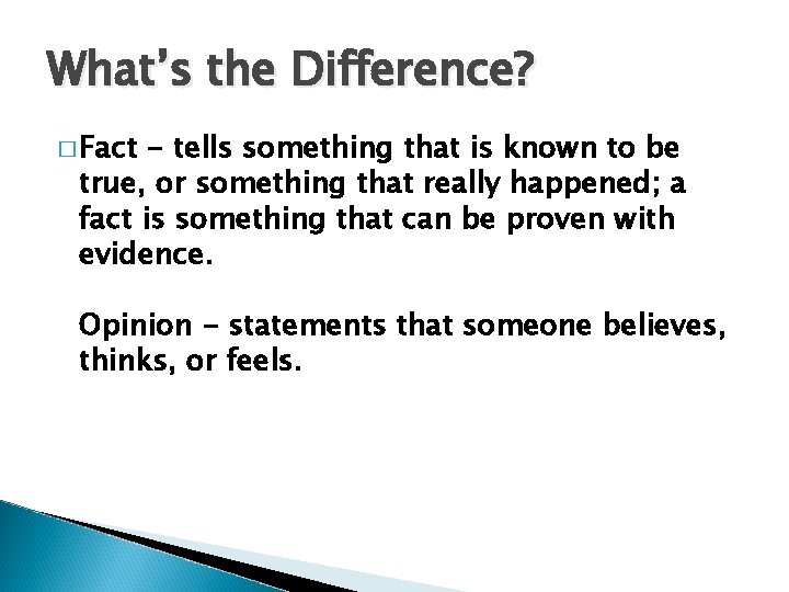 What’s the Difference? � Fact - tells something that is known to be true,