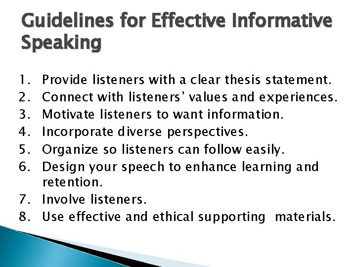 Guidelines for Effective Informative Speaking 1. 2. 3. 4. 5. 6. Provide listeners with