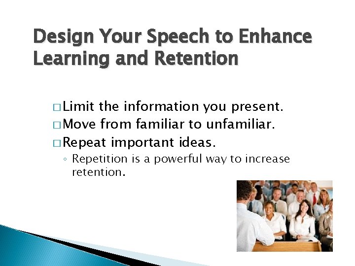Design Your Speech to Enhance Learning and Retention � Limit the information you present.