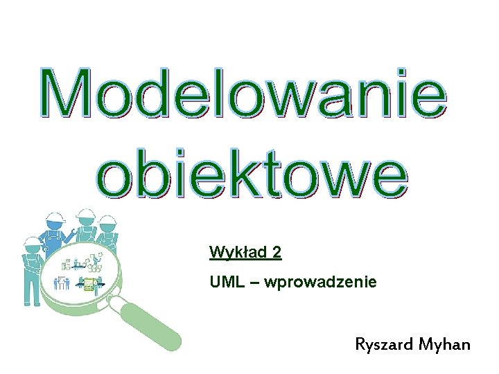 Wykład 2 UML – wprowadzenie Ryszard Myhan 