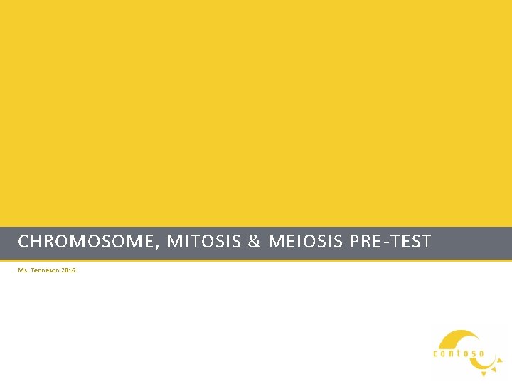 CHROMOSOME, MITOSIS & MEIOSIS PRE-TEST Ms. Tenneson 2016 