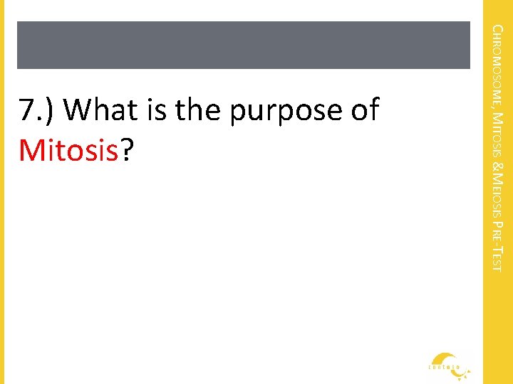 CHROMOSOME, MITOSIS &MEIOSIS PRE-TEST 7. ) What is the purpose of Mitosis? 